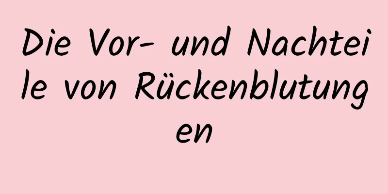 Die Vor- und Nachteile von Rückenblutungen