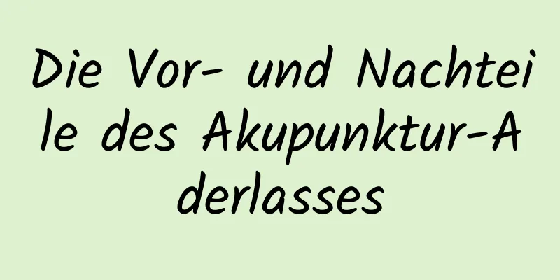 Die Vor- und Nachteile des Akupunktur-Aderlasses