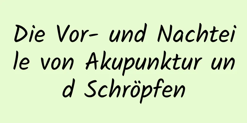 Die Vor- und Nachteile von Akupunktur und Schröpfen