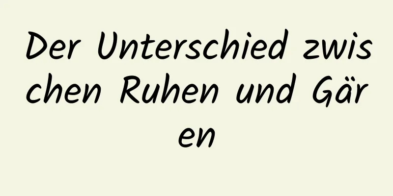 Der Unterschied zwischen Ruhen und Gären