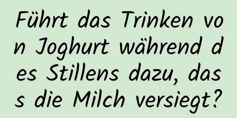 Führt das Trinken von Joghurt während des Stillens dazu, dass die Milch versiegt?