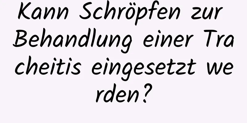 Kann Schröpfen zur Behandlung einer Tracheitis eingesetzt werden?