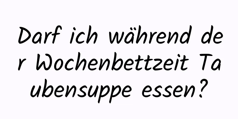 Darf ich während der Wochenbettzeit Taubensuppe essen?