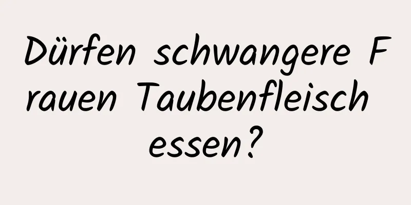 Dürfen schwangere Frauen Taubenfleisch essen?