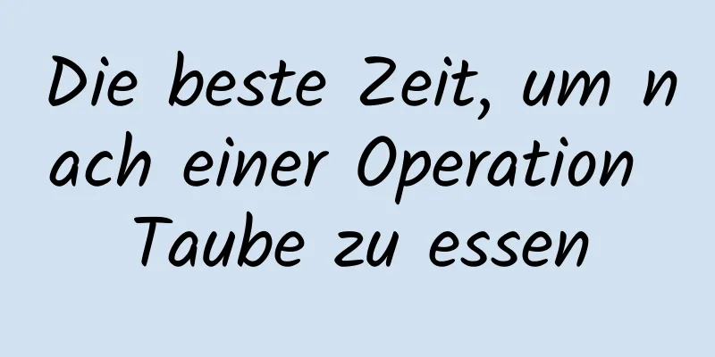 Die beste Zeit, um nach einer Operation Taube zu essen