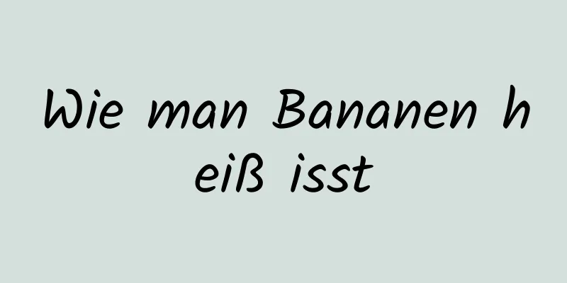 Wie man Bananen heiß isst