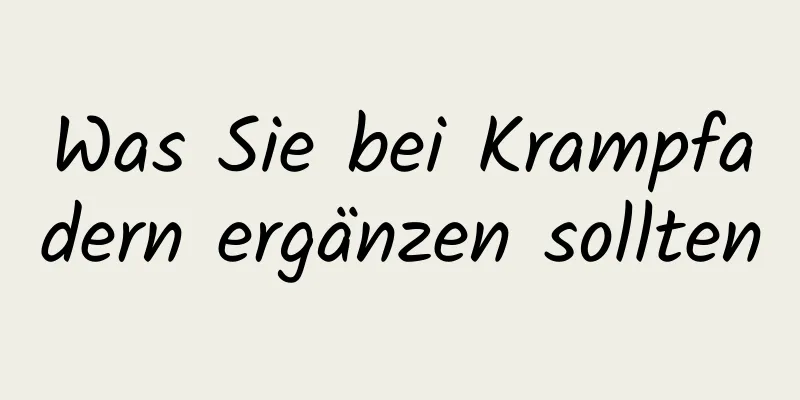 Was Sie bei Krampfadern ergänzen sollten