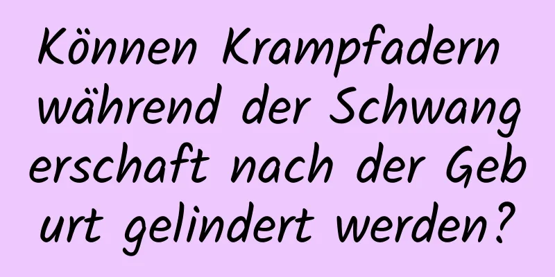 Können Krampfadern während der Schwangerschaft nach der Geburt gelindert werden?