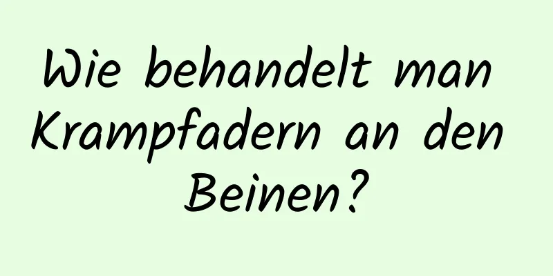 Wie behandelt man Krampfadern an den Beinen?