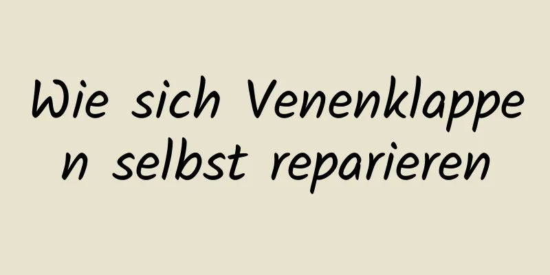 Wie sich Venenklappen selbst reparieren