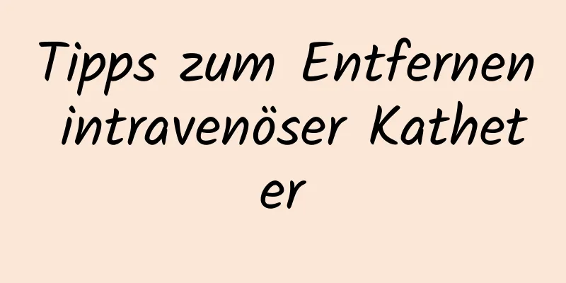 Tipps zum Entfernen intravenöser Katheter