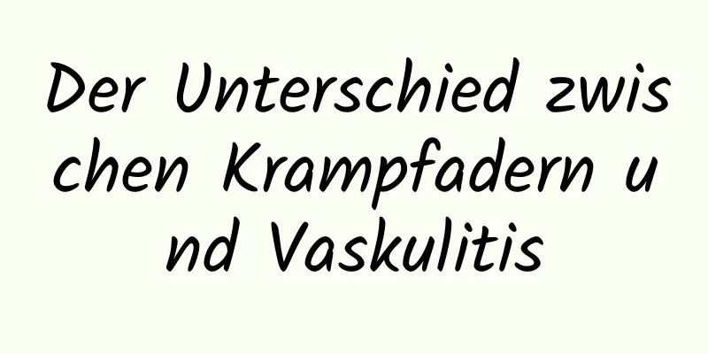 Der Unterschied zwischen Krampfadern und Vaskulitis