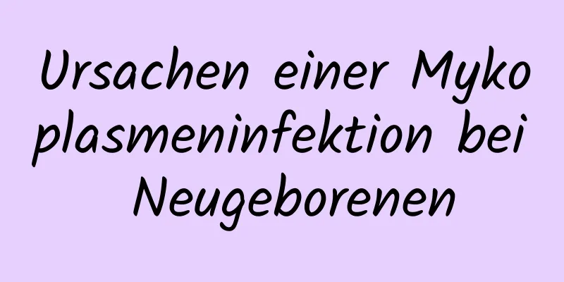 Ursachen einer Mykoplasmeninfektion bei Neugeborenen