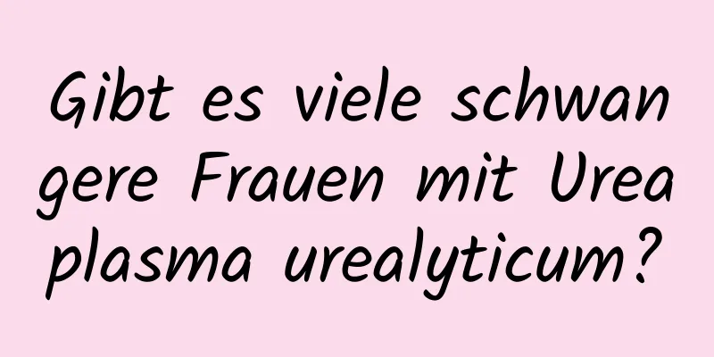 Gibt es viele schwangere Frauen mit Ureaplasma urealyticum?