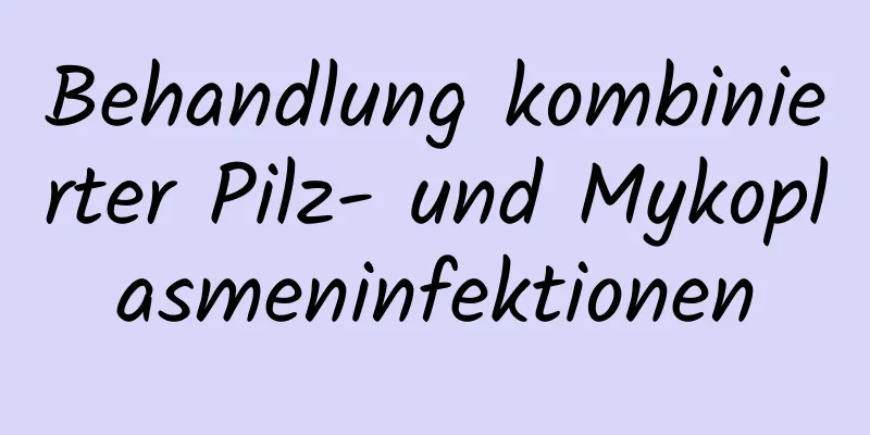 Behandlung kombinierter Pilz- und Mykoplasmeninfektionen