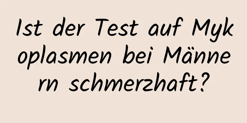 Ist der Test auf Mykoplasmen bei Männern schmerzhaft?