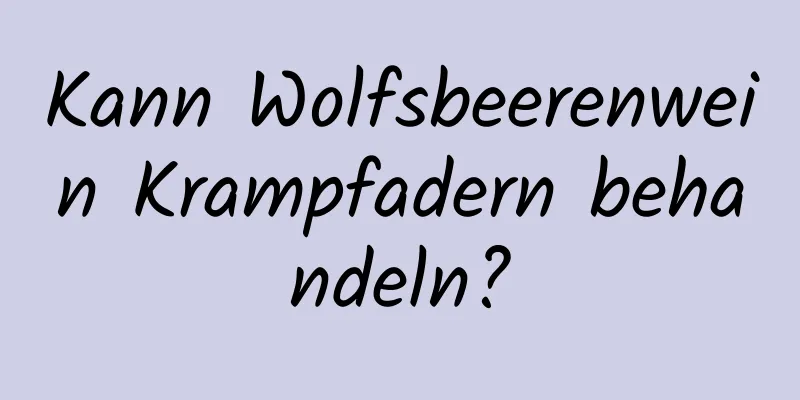 Kann Wolfsbeerenwein Krampfadern behandeln?