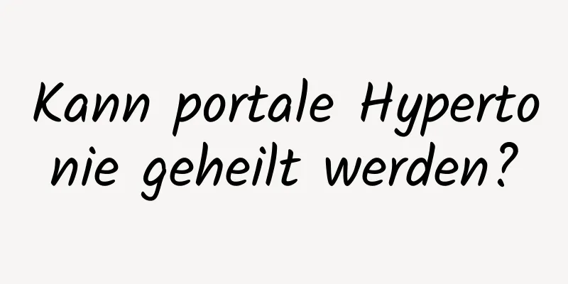 Kann portale Hypertonie geheilt werden?