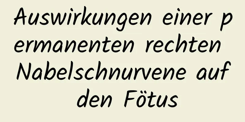 Auswirkungen einer permanenten rechten Nabelschnurvene auf den Fötus