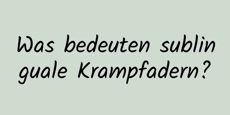 Was bedeuten sublinguale Krampfadern?