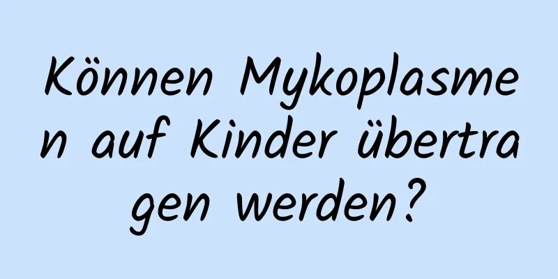 Können Mykoplasmen auf Kinder übertragen werden?