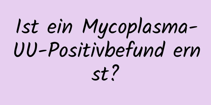 Ist ein Mycoplasma-UU-Positivbefund ernst?