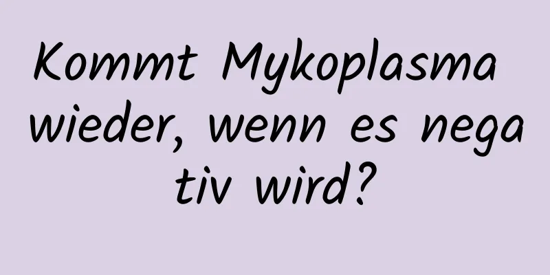 Kommt Mykoplasma wieder, wenn es negativ wird?