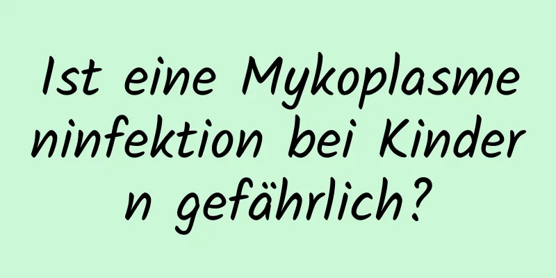 Ist eine Mykoplasmeninfektion bei Kindern gefährlich?