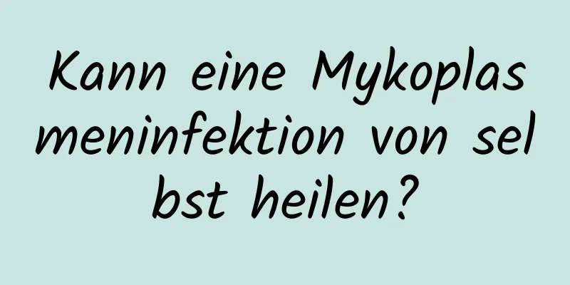 Kann eine Mykoplasmeninfektion von selbst heilen?