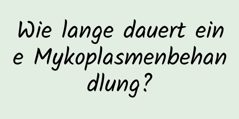 Wie lange dauert eine Mykoplasmenbehandlung?