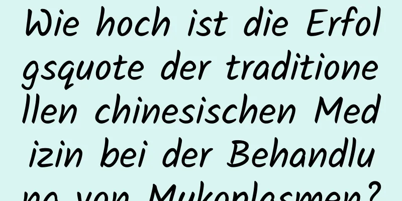 Wie hoch ist die Erfolgsquote der traditionellen chinesischen Medizin bei der Behandlung von Mykoplasmen?