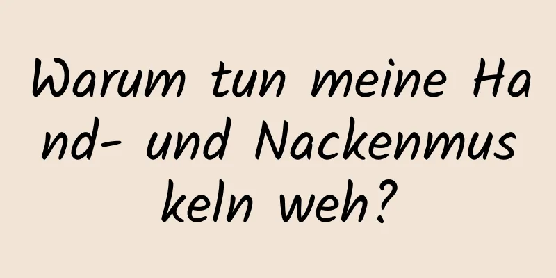 Warum tun meine Hand- und Nackenmuskeln weh?