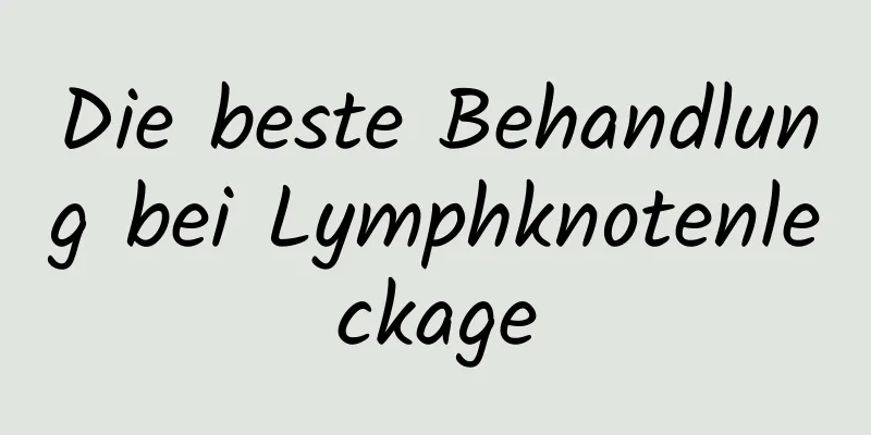 Die beste Behandlung bei Lymphknotenleckage