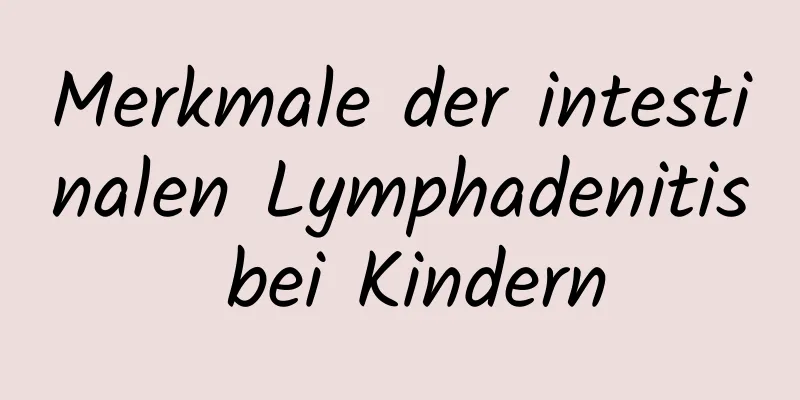 Merkmale der intestinalen Lymphadenitis bei Kindern