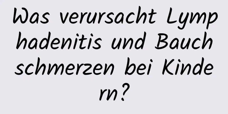 Was verursacht Lymphadenitis und Bauchschmerzen bei Kindern?