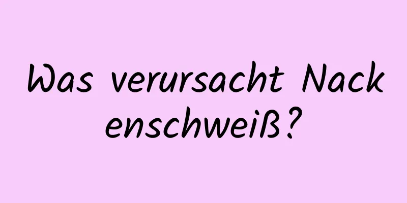 Was verursacht Nackenschweiß?