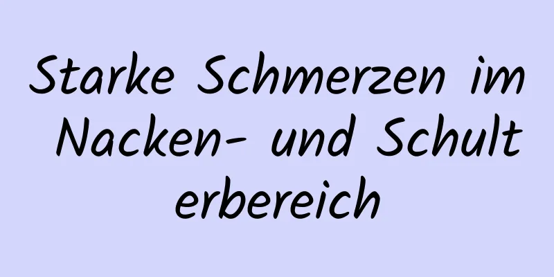 Starke Schmerzen im Nacken- und Schulterbereich