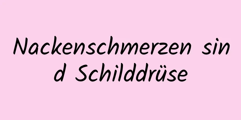 Nackenschmerzen sind Schilddrüse