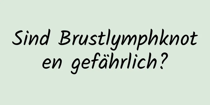 Sind Brustlymphknoten gefährlich?