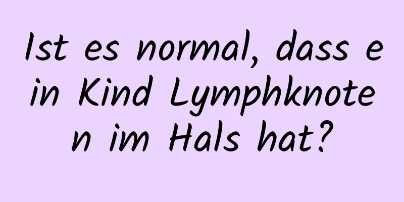 Ist es normal, dass ein Kind Lymphknoten im Hals hat?