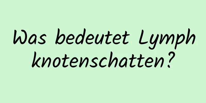 Was bedeutet Lymphknotenschatten?