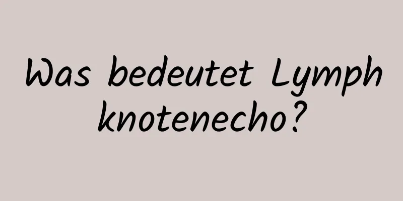 Was bedeutet Lymphknotenecho?