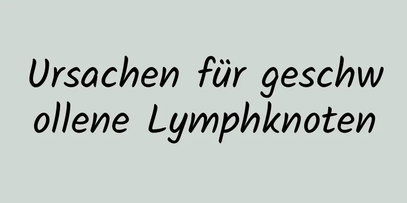 Ursachen für geschwollene Lymphknoten