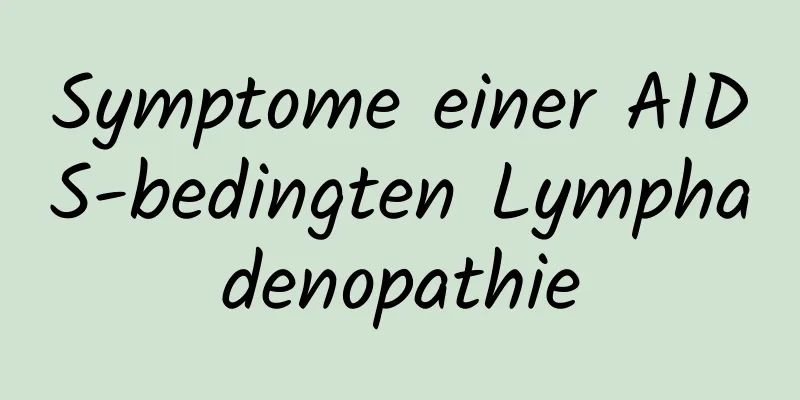 Symptome einer AIDS-bedingten Lymphadenopathie