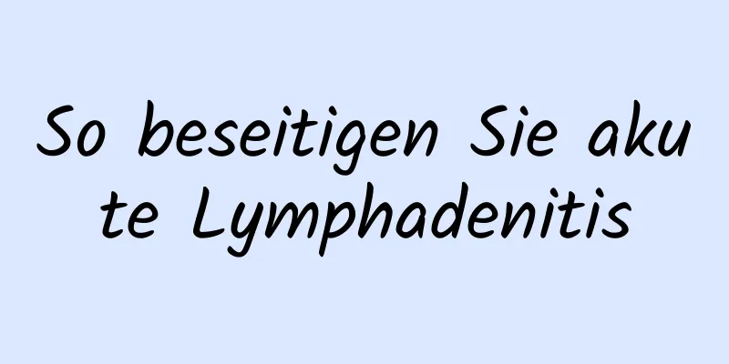 So beseitigen Sie akute Lymphadenitis