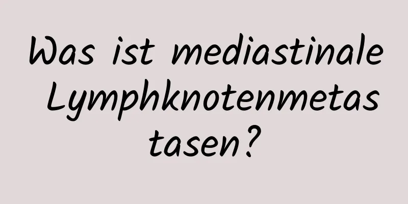 Was ist mediastinale Lymphknotenmetastasen?