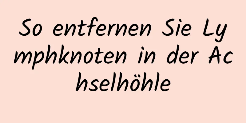 So entfernen Sie Lymphknoten in der Achselhöhle