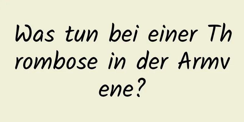 Was tun bei einer Thrombose in der Armvene?