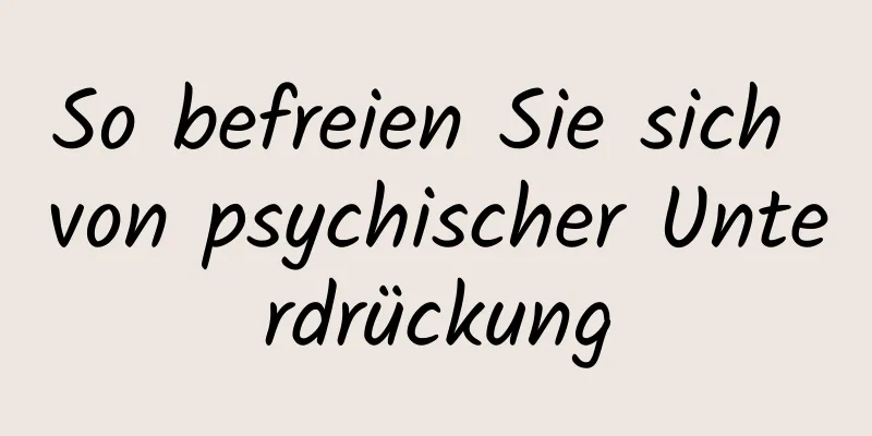 So befreien Sie sich von psychischer Unterdrückung