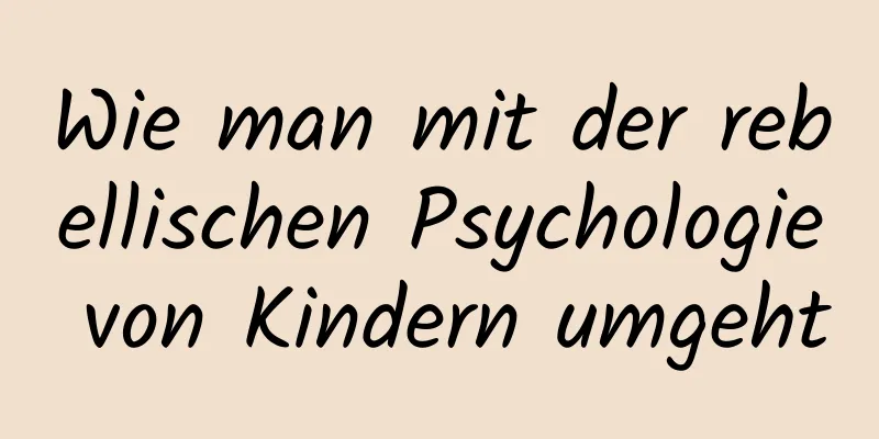 Wie man mit der rebellischen Psychologie von Kindern umgeht